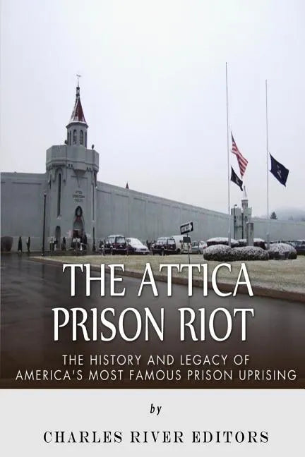 The Attica Prison Riot: The History and Legacy of America's Most Famous Prison Uprising - Paperback