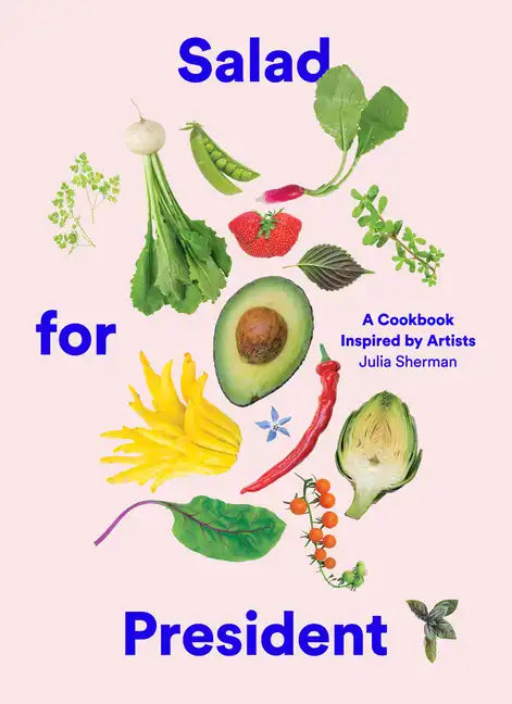 Salad for President: A Cookbook Inspired by Artists - Hardcover