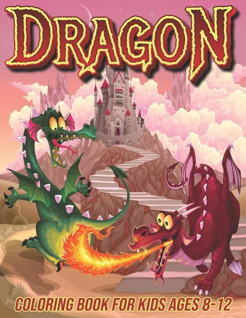 Dragon Coloring Book for Kids Ages 8-12: Fun Coloring Pages for Boys and Girls with Cute Dragon Designs - Paperback