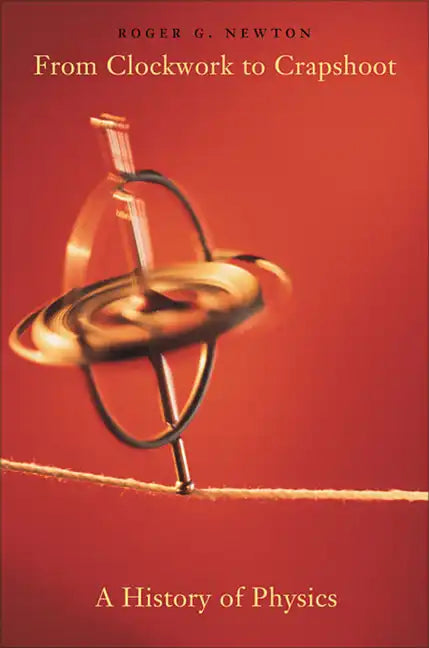 From Clockwork to Crapshoot: A History of Physics - Paperback