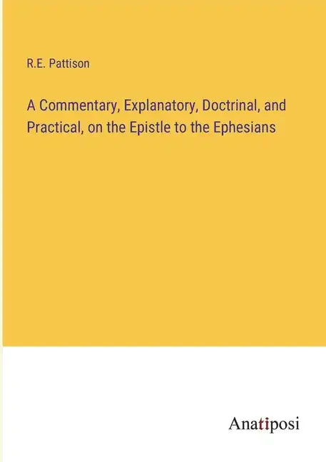 A Commentary, Explanatory, Doctrinal, and Practical, on the Epistle to the Ephesians - Paperback