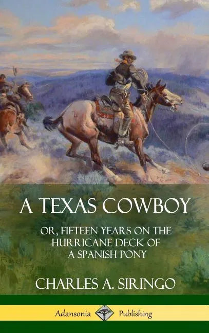 A Texas Cowboy: or, Fifteen Years on the Hurricane Deck of a Spanish Pony (Hardcover) - Hardcover