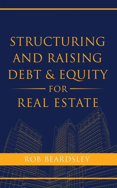 Structuring and Raising Debt & Equity for Real Estate - Paperback