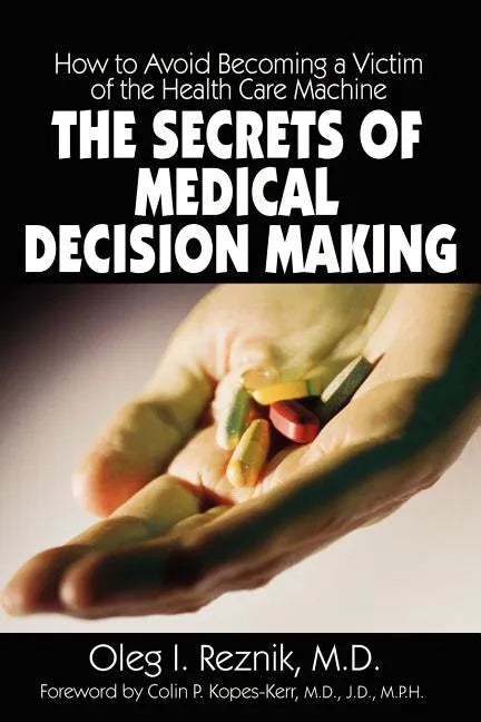 The Secrets of Medical Decision Making: How to Avoid Becoming a Victim of the Health Care Machine - Paperback