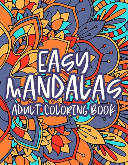 Easy Mandalas Adult Coloring Book: Calming Coloring Book With Large Print Mandalas, Designs And Patterns To Color For Relaxation - Paperback