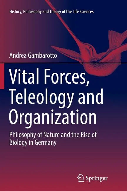 Vital Forces, Teleology and Organization: Philosophy of Nature and the Rise of Biology in Germany - Paperback