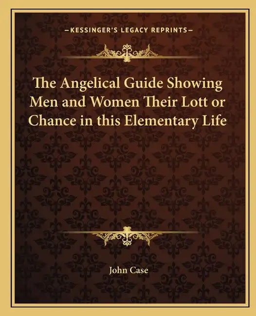 The Angelical Guide Showing Men and Women Their Lott or Chance in This Elementary Life - Paperback