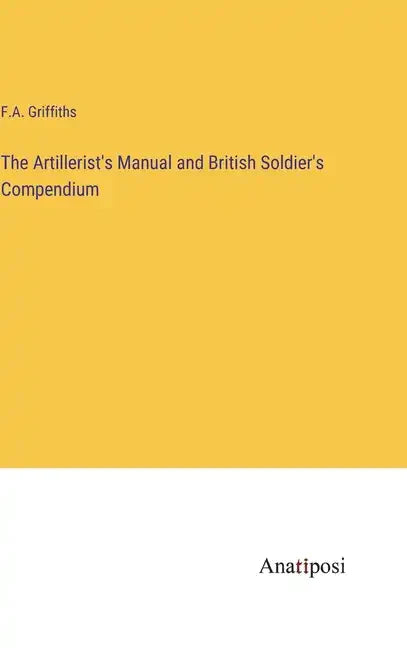 The Artillerist's Manual and British Soldier's Compendium - Hardcover
