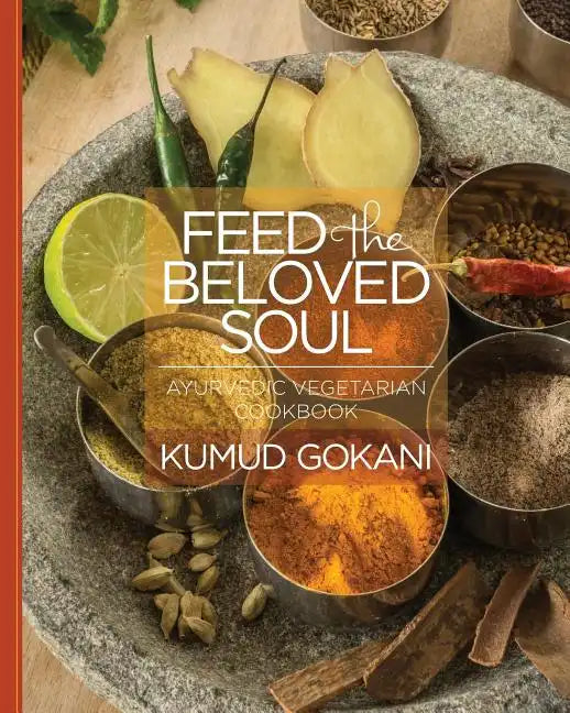 Feed the Beloved Soul: Ayurvedic Vegetarian Cookbook - Paperback