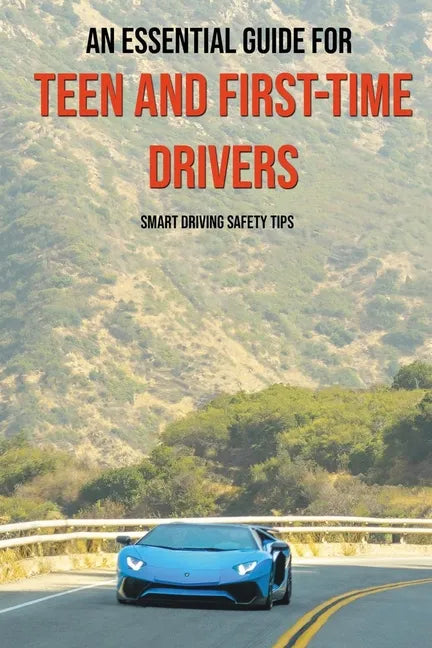 An Essential Guide For Teen And First-Time Drivers: Smart Driving Safety Tips: Driving Tips For Beginners - Paperback