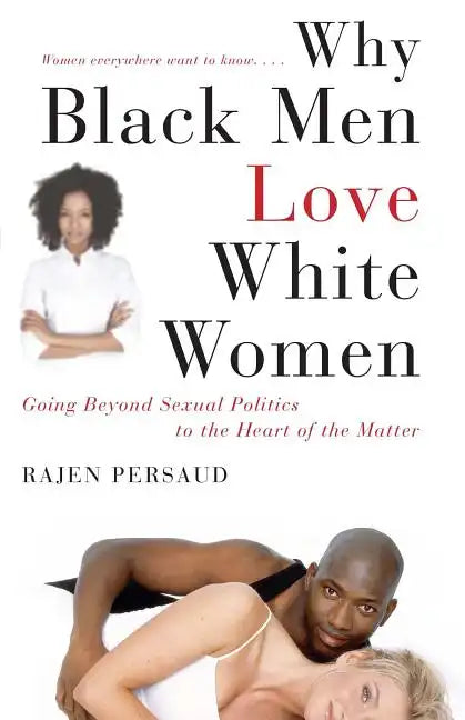 Why Black Men Love White Women: Going Beyond Sexual Politics to the Heart of the Matter - Paperback