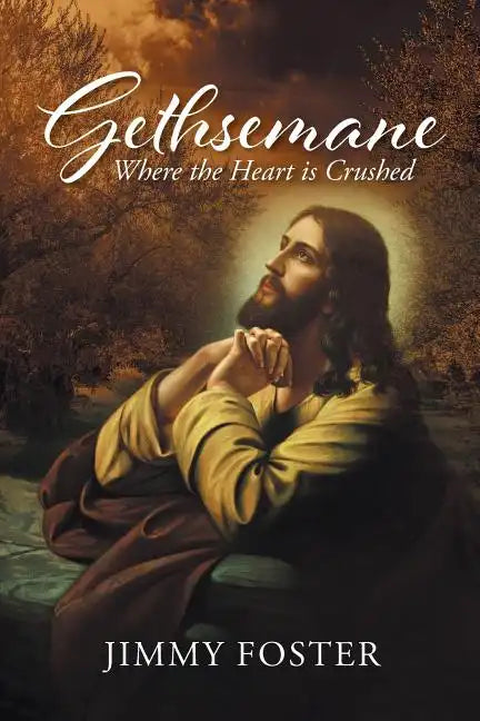 Gethsemane: Where the Heart is Crushed - Paperback