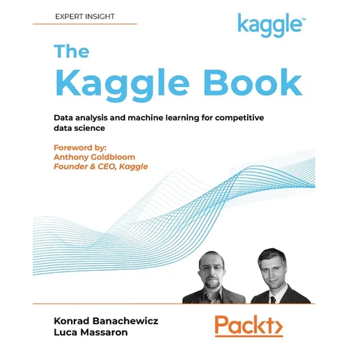 The Kaggle Book: Data analysis and machine learning for competitive data science - Paperback