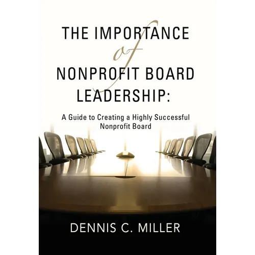 The Importance of Nonprofit Board Leadership: A Guide to Creating a Highly Successful Nonprofit Board - Hardcover
