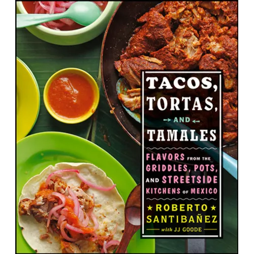 Tacos, Tortas, and Tamales: Flavors from the Griddles, Pots, and Streetside Kitchens of Mexico - Hardcover