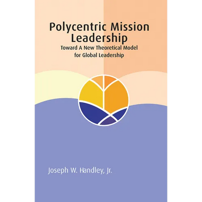 Polycentric Mission Leadership: Toward a New Theoretical Model for Global Leadership - Paperback