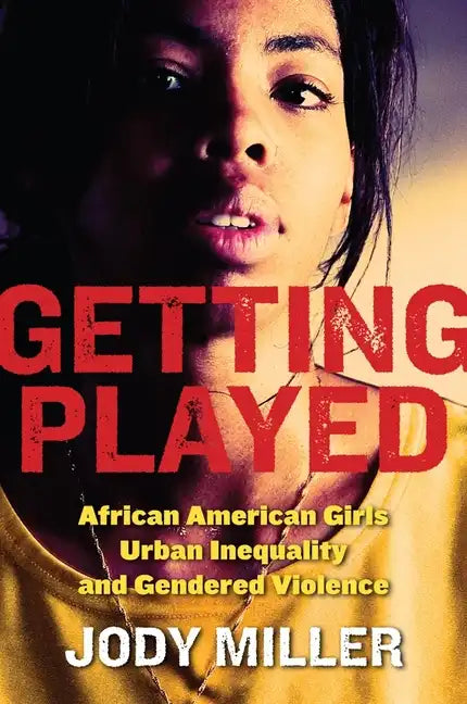 Getting Played: African American Girls, Urban Inequality, and Gendered Violence - Paperback