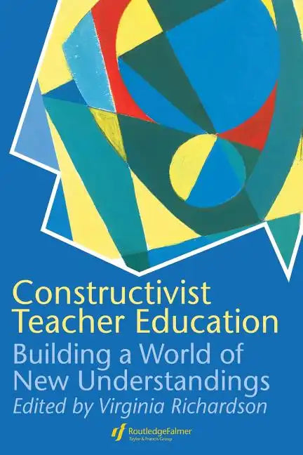 Constructivist Teacher Education: Building a World of New Understandings - Paperback