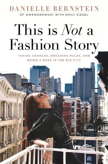 This Is Not a Fashion Story: Taking Chances, Breaking Rules, and Being a Boss in the Big City - Hardcover