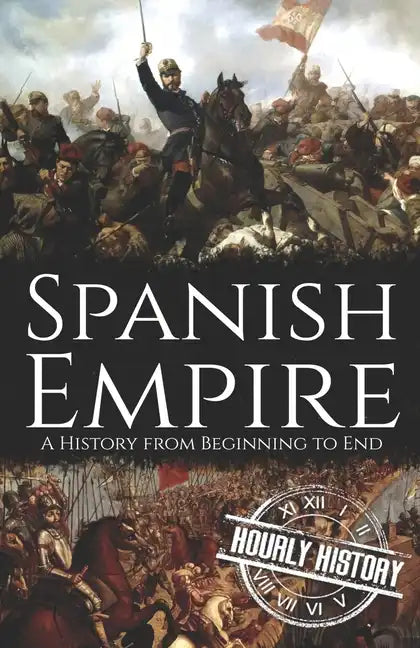 Spanish Empire: A History from Beginning to End - Paperback