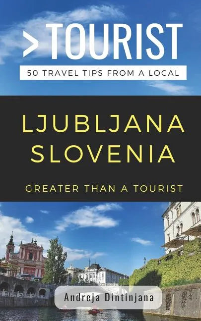 Greater Than a Tourist- Ljubljana Slovenia: 50 Travel Tips from a Local - Paperback