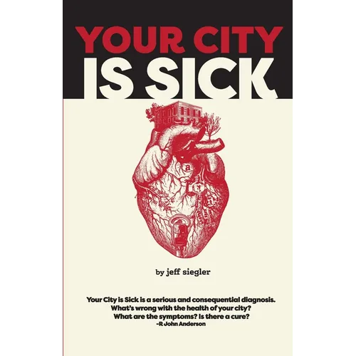 Your City is Sick: How we can improve the economic, social, mental and physical health of millions by treating our cities like people. - Paperback