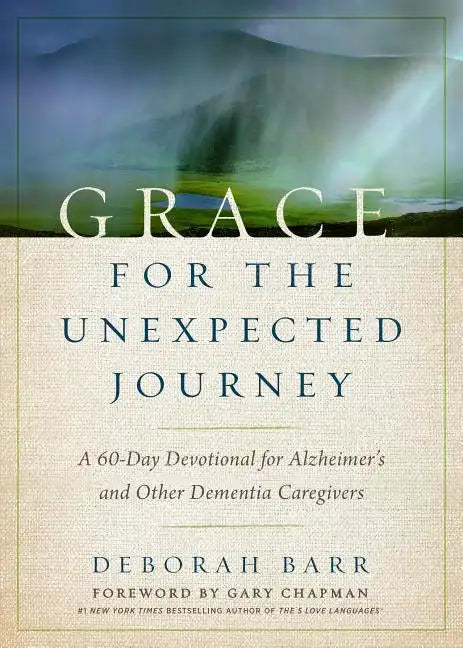 Grace for the Unexpected Journey: A 60-Day Devotional for Alzheimer's and Other Dementia Caregivers - Hardcover