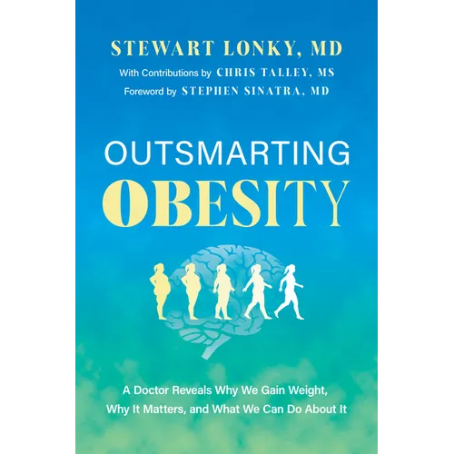 Outsmarting Obesity: A Doctor Reveals Why We Gain Weight, Why It Matters, and What We Can Do about It - Hardcover