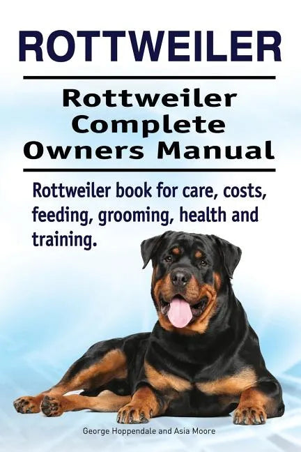 Rottweiler. Rottweiler Complete Owners Manual. Rottweiler book for care, costs, feeding, grooming, health and training. - Paperback