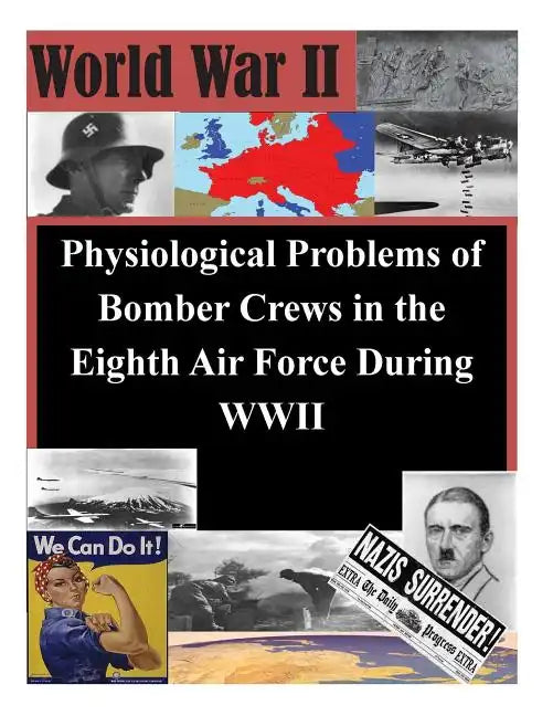 Physiological Problems of Bomber Crews in the Eighth Air Force During WWII - Paperback