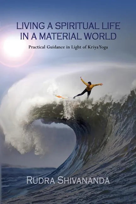 Living a Spiritual Life in a Material World: Practical Guidance in Light of Kriya Yoga - Paperback