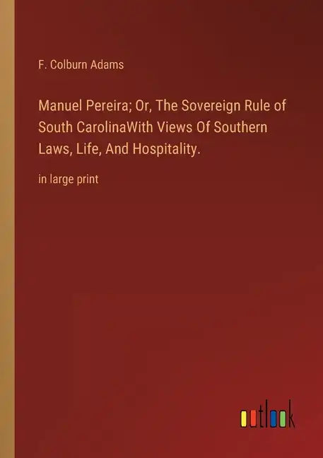 Manuel Pereira; Or, The Sovereign Rule of South CarolinaWith Views Of Southern Laws, Life, And Hospitality.: in large print - Paperback