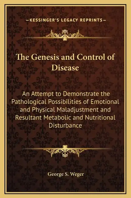 The Genesis and Control of Disease: An Attempt to Demonstrate the Pathological Possibilities of Emotional and Physical Maladjustment and Resultant Met - Hardcover