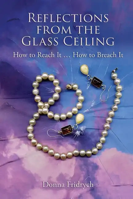 Reflections from the Glass Ceiling: How to Reach It ... How to Breach It - Paperback