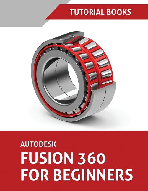 Autodesk Fusion 360 For Beginners: Part Modeling, Assemblies, and Drawings - Paperback