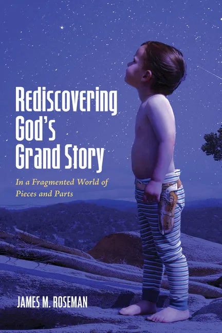 Rediscovering God's Grand Story: In a Fragmented World of Pieces and Parts - Paperback