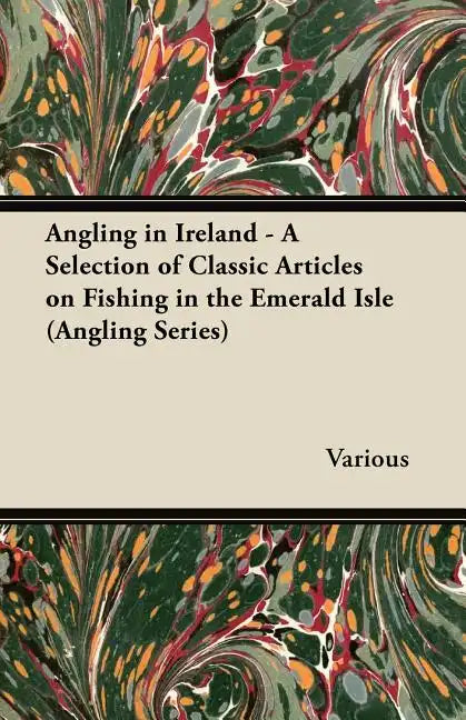 Angling in Ireland - A Selection of Classic Articles on Fishing in the Emerald Isle (Angling Series) - Paperback
