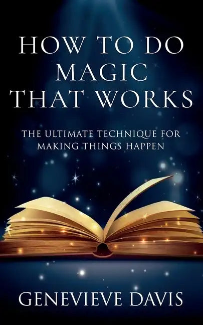 How to Do Magic That Works: The Ultimate Technique for Making Things Happen - Paperback