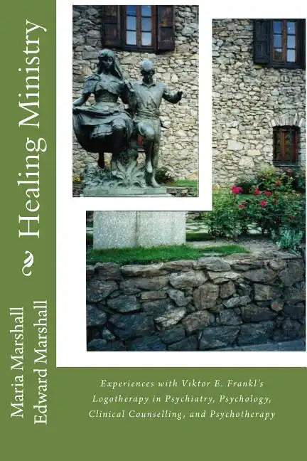 Healing Ministry: Experiences with Viktor E. Frankl's Logotherapy in Psychiatry, Psychology, Clinical Counselling, and Psychotherapy - Paperback