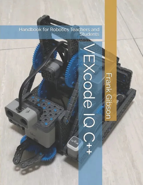 VEXcode IQ C++ Edition: A Handbook for Robotics Teachers and Students - Paperback