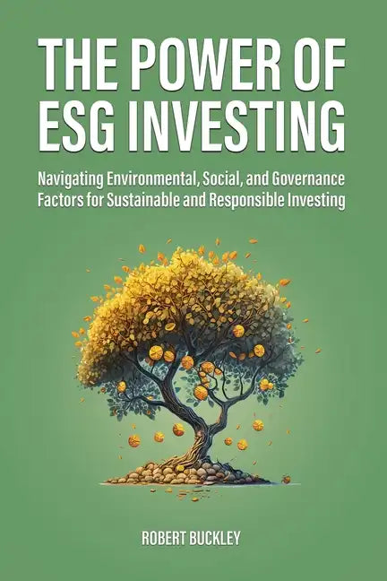 The Power of ESG Investing: Navigating Environmental, Social, and Governance Factors for Sustainable and Responsible Investing - Paperback