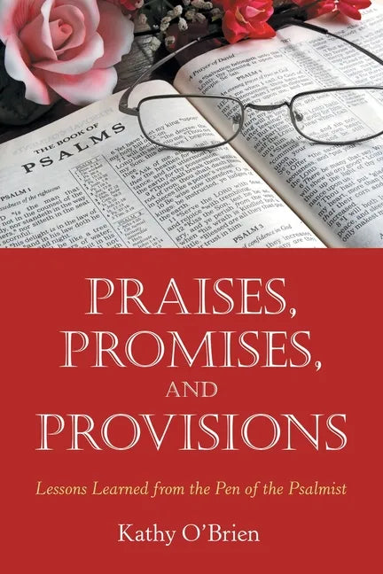 Praises, Promises, and Provisions: Lessons Learned from the Pen of the Psalmist - Paperback