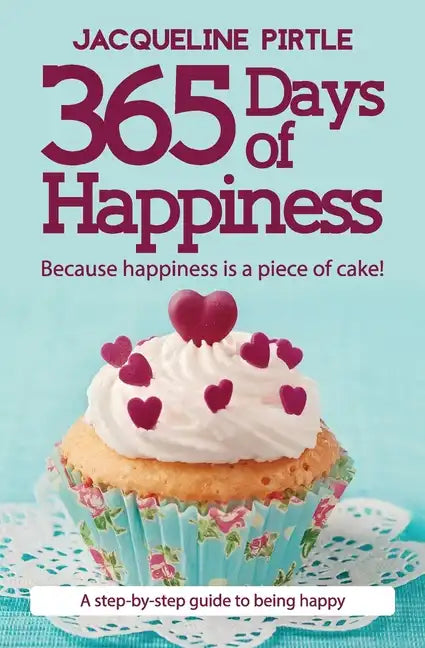 365 Days of Happiness - Because happiness is a piece of cake!: A step-by-step guide to being happy - Paperback