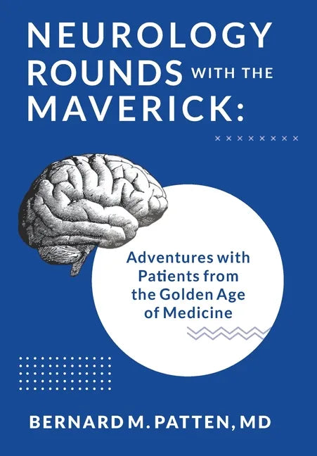 Neurology Rounds with the Maverick: Adventures with Patients from the Golden Age of Medicine - Hardcover