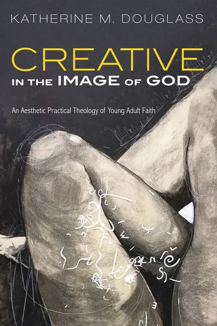 Creative in the Image of God: An Aesthetic Practical Theology of Young Adult Faith - Hardcover