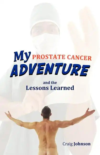 My Prostate Cancer Adventure, and the Lessons Learned - Paperback