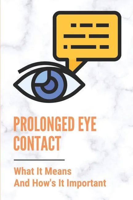 Prolonged Eye Contact: What It Means And How's It Important: Intense Eye Contact - Paperback