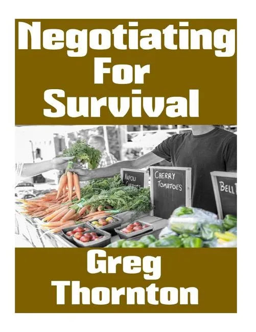 Negotiating For Survival: The Ultimate Beginner's Guide On How To Trade, Barter, and Negotiate In A Grid Down Disaster Scenario - Paperback