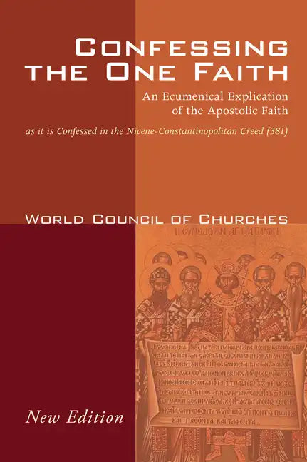 Confessing the One Faith, Revised Edition: An Ecumenical Explication of the Apostolic Faith as It Is Confessed in the Nicene-Constantinopolitan Creed - Hardcover