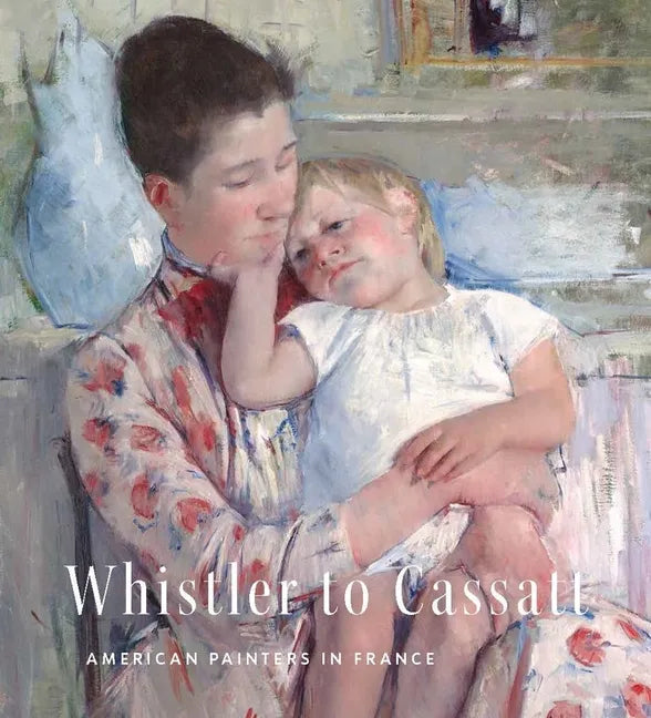 Whistler to Cassatt: American Painters in France - Hardcover